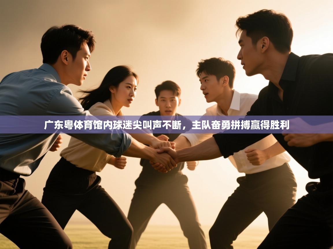 广东粤体育馆内球迷尖叫声不断，主队奋勇拼搏赢得胜利  第1张