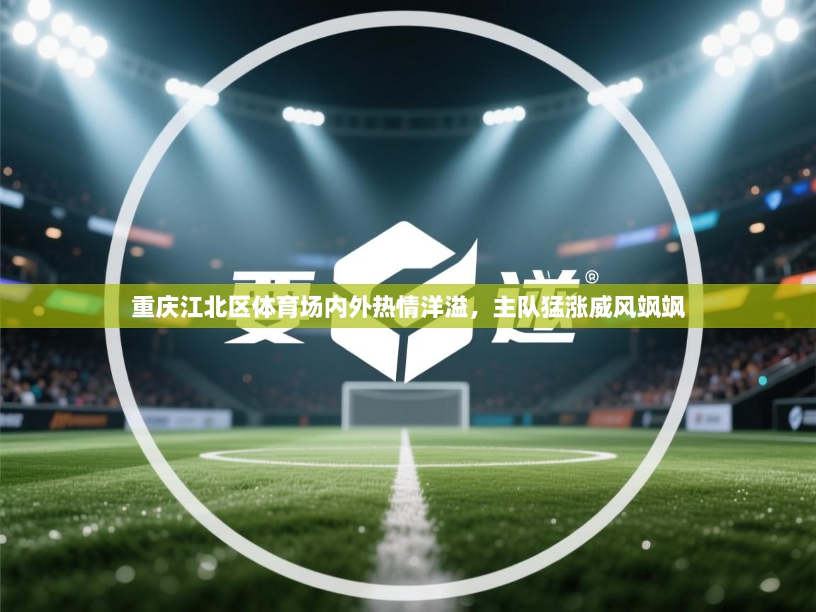 重庆江北区体育场内外热情洋溢，主队猛涨威风飒飒  第1张