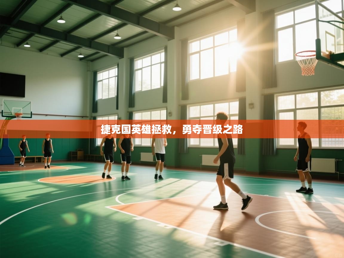 捷克国英雄拯救,勇夺晋级之路 第2张